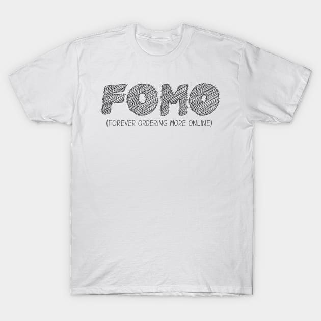 FOMO (Forever Ordering More Online) T-Shirt by hakkamamr